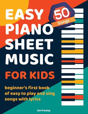50 Songs Easy Piano Sheet Music For Kids Beginner's First Book Of Easy To Play And Sing Songs With Lyrics by Jim Presley book cover
