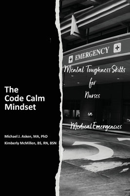 The Code Calm Mindset: Mental Toughness Skills for Nurses in Medical Emergencies by Michael J. Asken book cover