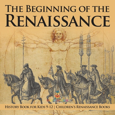 The Beginning of the Renaissance - History Book for Kids 9-12 Children's Renaissance Books by Baby Professor book cover
