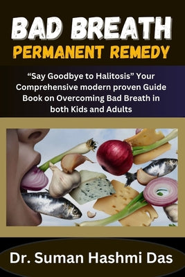 Bad Breath Permanent Remedy: "Say Goodbye to Halitosis" Your Comprehensive modern proven Guide Book on Overcoming Bad Breath in both Kids and Adult by Suman Hashmi Das book cover