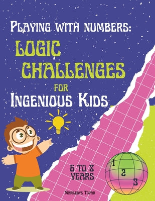 Playing with Numbers: Logic Challenges for Ingenious Kids".: Math Exercise Book for children from 6 to 8 years old. Logic activities for elementary sc by Mariledys Tovar book cover