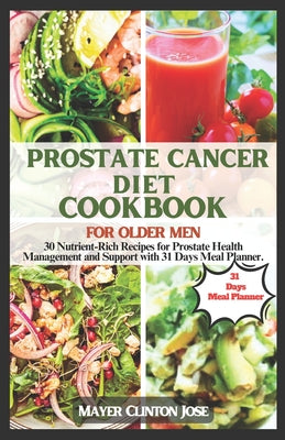 Prostate Cancer Diet Cookbook for Older Men: 30 Nutrient-Rich Recipes for Prostate Health Management and Support with 31 Days Meal Plan. by Mayer Clinton Jose book cover