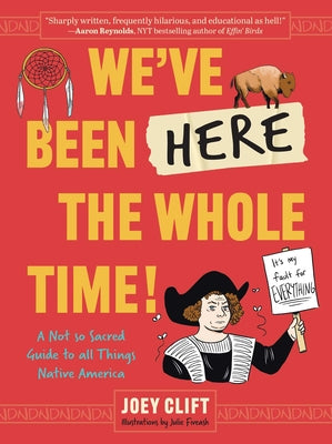 We've Been Here the Whole Time!: A Not So Sacred Guide to All Things Native America by Joey Clift book cover