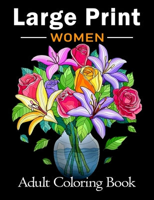 Large Print Adult Coloring Book for Women: Bold and Easy Coloring Book for Adults, Seniors, Beginners, Women Featuring Simple Flowers, Nature, Floral by Large Print Coloring Books Publishing book cover