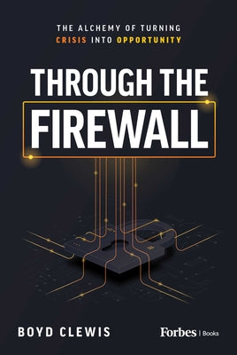 Through the Firewall: The Alchemy of Turning Crisis Into Opportunity
