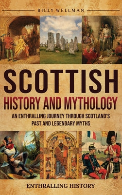 Scottish History and Mythology: An Enthralling Journey Through Scotland's Past and Legendary Myths by Billy Wellman book cover
