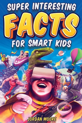 Super Interesting Facts For Smart Kids: 1272 Fun Facts About Science, Animals, Earth and Everything in Between by Jordan Moore book cover