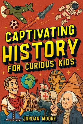Captivating History for Curious Kids: An Awesome History Book for Kids with Unbelievable Stories And Facts About the Strange World We Live In by Jordan Moore book cover