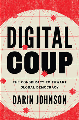 Digital Coup: The Conspiracy to Thwart Global Democracy