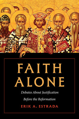 Faith Alone: Debates about Justification Before the Reformation