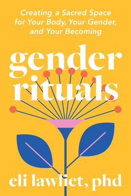 Gender Rituals: Creating a Sacred Space for Your Body, Your Gender, and Your Becoming by Eli, PhD Lawliet book cover