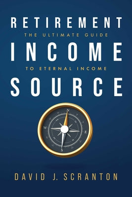 Retirement Income Source: The Ultimate Guide to Eternal Income