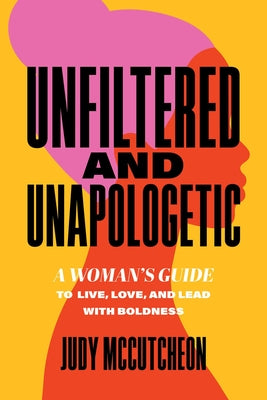 Unfiltered and Unapologetic: A Woman's Guide to Live, Love, and Lead with Boldness