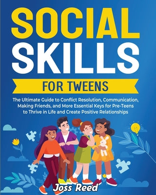 Social Skills for Tweens: The Ultimate Guide to Conflict Resolution, Communication, Making Friends, and More Essential Keys for Pre-Teens to Thr by Joss Reed book cover