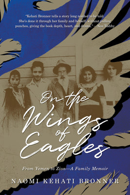 On the Wings of Eagles: From Yemen to Zion--A Family Memoir