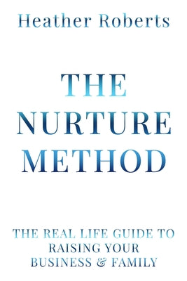 The Nurture Method: The real life guide to raising your business and family
