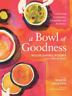 A Bowl of Goodness: Nourishing Poems with a Side of Soup, Celebrating Community, Friendship, and Resilience by Major Jackson book cover