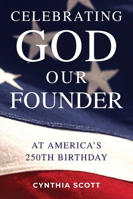 Celebrating GOD, Our FOUNDER at America's 250th Birthday