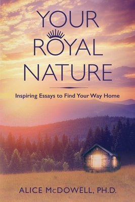 Your Royal Nature: Inspiring Essays to Find Your Way Home by Alice McDowell book cover