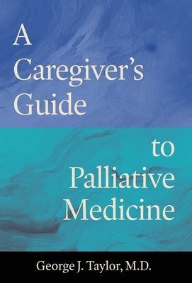A Caregiver's Guide to Palliative Medicine by George J. Taylor book cover