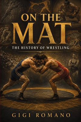 On the Mat: The History of Wrestling by Gigi Romano book cover