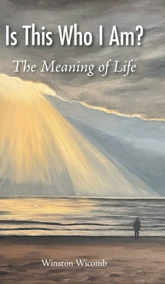 Is This Who I Am?: The Meaning of Life by Winston Wicomb book cover
