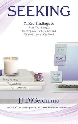Seeking: 74 Key Findings to Raise Your Energy, Sidestep Your Self-Doubts, and Align with Your Life's Work