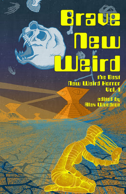 Brave New Weird: The Best New Weird Horror, Volume One