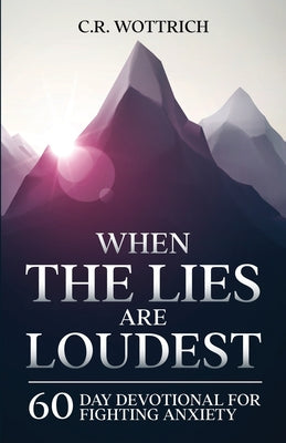 When the Lies are Loudest: 60 Day Devotional for Fighting Anxiety
