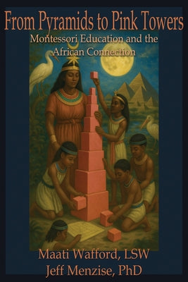 From Pyramids to Pink Towers: Montessori Education and the African Connection by Jeff Menzise book cover