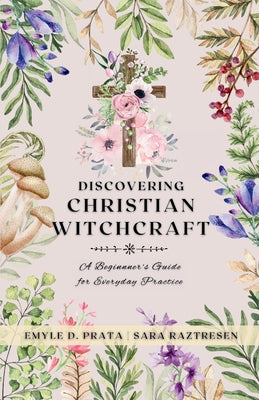 Discovering Christian Witchcraft: A Beginner's Guide for Everyday Practice by Sara Raztresen book cover