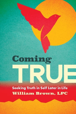 Coming True: Seeking Truth in Self Later in Life by William Brown book cover