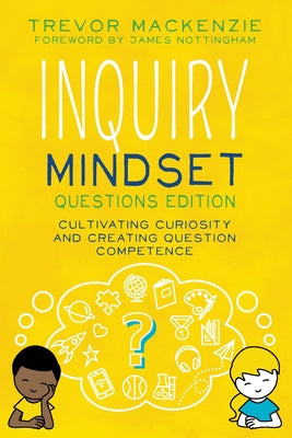 Inquiry Mindset: Cultivating Curiosity and Creating Question Competence by Trevor MacKenzie book cover