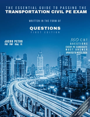 The Essential Guide to Passing The Transportation Civil PE Exam Written in the form of Questions: 160 CBT Questions Every PE Candidate Must Answer by Jacob Petro book cover