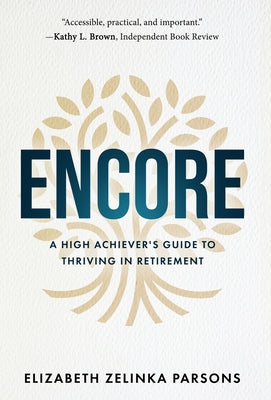 Encore: A High Achiever's Guide to Thriving in Retirement by Elizabeth Zelinka Parsons book cover