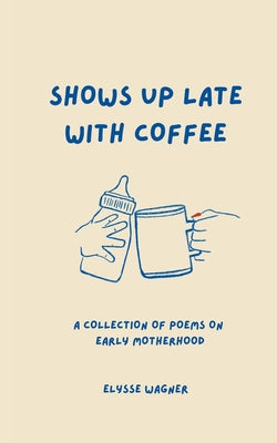 Shows Up Late With Coffee by Elysse Wagner book cover