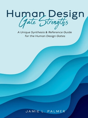 Human Design Gate Strengths: A Unique Synthesis & Reference Guide for the Human Design Gates by Jamie L. Palmer book cover