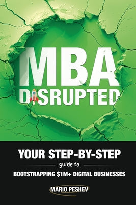 MBA Disrupted: Your Step-by-Step Guide to Bootstrapping $1M+ Digital Businesses