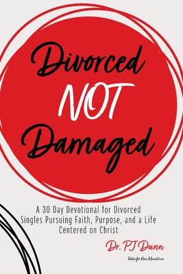 Divorced Not Damaged: A 30 Day Devotional for Divorced Singles Pursuing Faith, Purpose, and a Life Centered on Christ by P. J. Dunn book cover