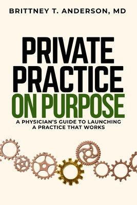 Private Practice. On Purpose: A Physician's Guide to Launching a Practice That Works