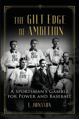 The Gilt Edge of Ambition: A Sportsman's Gamble for Power and Baseball by Lisa Jonsson book cover