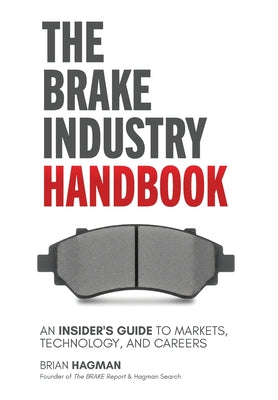 The Brake Industry Handbook: An Insider's Guide to Markets, Technology, and Careers by Brian Hagman book cover