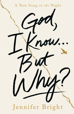 God, I Know... But Why?: A New Song in the Night by Jennifer Bright book cover