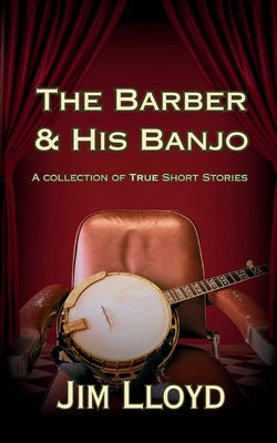 The Barber & His Banjo: A Collection of True Short Stories by Jim Lloyd book cover