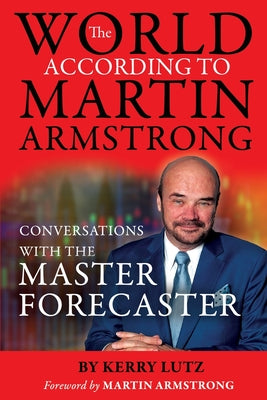 The World According to Martin Armstrong: Conversations with the Master Forecaster by Kerry Lutz book cover