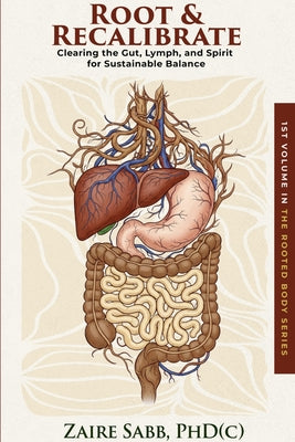Root & Recalibrate: Clearing the Gut, Lymph and Spirit for Sustainable Balance by Phd(c) Zaire Sabb book cover
