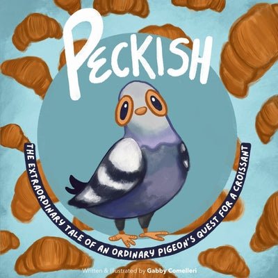 Peckish: The Extraordinary Tale of an Ordinary Pigeon's Quest for a Croissant by Gabby Comelleri book cover