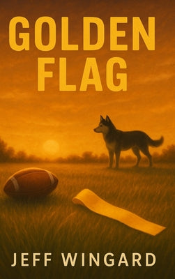 Golden Flag: A small-town flag football season. A big-time personal victory. by Jeff Wingard book cover