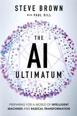The AI Ultimatum: Preparing for a World of Intelligent Machines and Radical Transformation by Steve Brown book cover