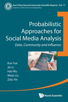 Book cover of Probabilistic Approaches for Social Media Analysis by Kun Yue, Yin Li Wu Liu &. Zidu Yin &. Zi